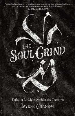 The Soul Grind: Fighting for Light Amidst The Trenches - Jaydee Graham
