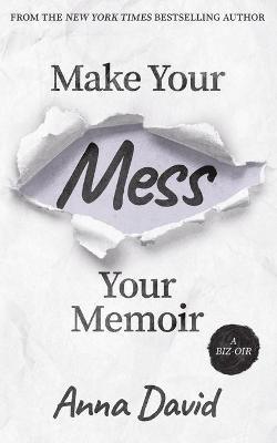 Make Your Mess Your Memoir - Anna David
