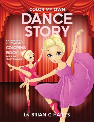 Color My Own Dance Story: An Immersive, Customizable Coloring Book for Kids (That Rhymes!) - Brian C. Hailes