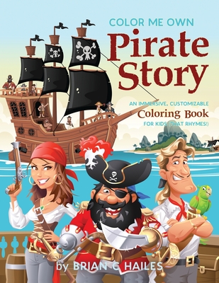 Color Me Own Pirate Story: An Immersive, Customizable Coloring Book for Kids (That Rhymes!) - Brian C. Hailes