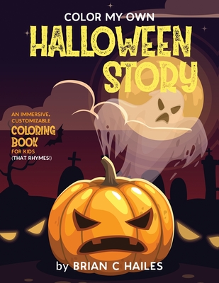 Color My Own Halloween Story: An Immersive, Customizable Coloring Book for Kids (That Rhymes!) - Brian C. Hailes