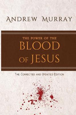 The Power of the Blood of Jesus: The Corrected and Updated Edition - Andrew Murray