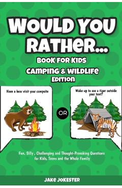 Would You Rather Book for Kids: Camping & Wildlife Edition - Fun, Silly, Challenging and Thought-Provoking Questions for Kids, Teens and the Whole Fam - Jake Jokester