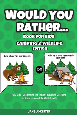 Would You Rather Book for Kids: Camping & Wildlife Edition - Fun, Silly, Challenging and Thought-Provoking Questions for Kids, Teens and the Whole Fam - Jake Jokester