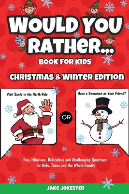 Would You Rather Book for Kids: Christmas & Winter Edition - Fun, Hilarious, Ridiculous and Challenging Questions for Kids, Teens and the Whole Family - Jake Jokester