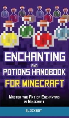 Enchanting and Potions Handbook for Minecraft: Master the Art of Enchanting in Minecraft (Unofficial) - Blockboy