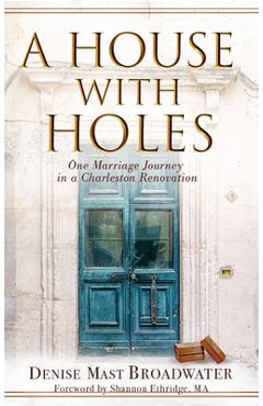 Coperta cărții 'A House with Holes: One Marriage Journey in a Charleston Renovation - Denise Mast Broadwater'
