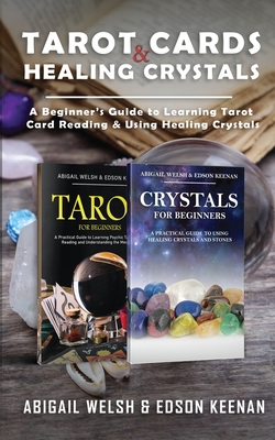 Tarot Cards & Healing Crystals: A Beginner's Guide to Learning Tarot Card Reading & Using Healing Crystals: A Beginner's Guide to Learning Tarot Card - Abigail Welsh
