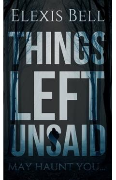 Coperta cărții 'Things Left Unsaid - Elexis Bell'