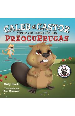 Caleb el Castor tiene un caso de las preocurrugas: Brave the Beaver Has the Worry Warts (Spanish Edition) - Misty Black
