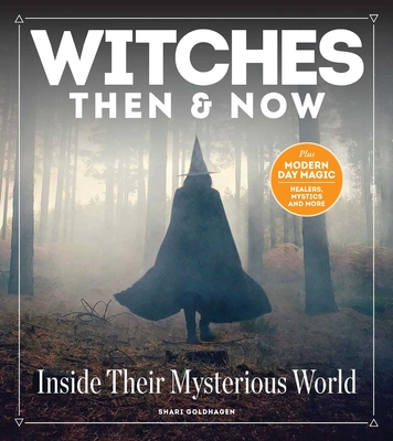 Witches Then and Now: Inside Their Mysterious World - Shari Goldhagen