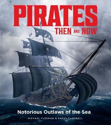 Pirates Then & Now: Notorious Outlaws of the Sea - Michael Fleeman