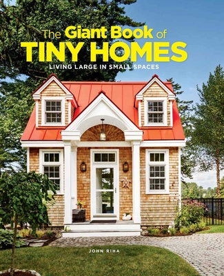 The Giant Book of Tiny Homes: Living Large in Small Spaces - John Riha
