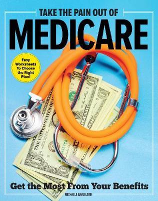 Take the Pain Out of Medicare: How to Get the Most from Your Benefits - Michaela Cavallaro