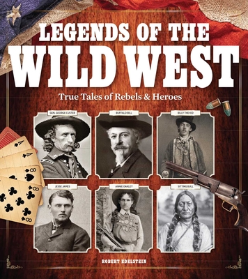 Legends of the Wild West: True Tales of Rebels and Heroes - Robert Edelstein
