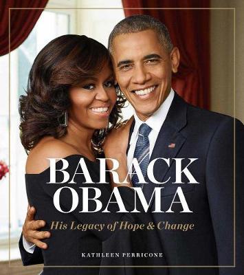 Barack Obama: His Legacy of Hope & Change - Kathleen Perricone