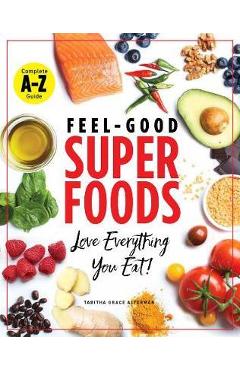 Poza produsului Feel-Good Superfoods: Love Everything You Eat! - Tabitha Grace Alterman