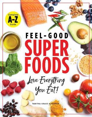 Feel-Good Superfoods: Love Everything You Eat! - Tabitha Grace Alterman