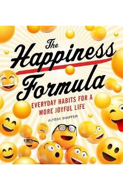 Poza produsului The Happiness Formula: Simple Habits for a More Joyful Life - Alyssa Shaffer