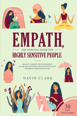 Empath, The Survival Guide for Highly Sensitive People: Protect Yourself From Narcissists & Toxic Relationships Discover How to Stop Absorbing Other P - David Clark
