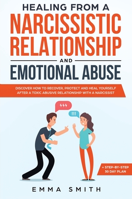 Healing from A Narcissistic Relationship and Emotional Abuse: Discover How to Recover, Protect and Heal Yourself after a Toxic Abusive Relationship wi - Emma Smith