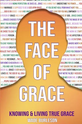 The Face of Grace: Knowing and Living True Grace - Wade Burleson