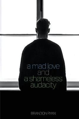 A Mad Love and a Shameless Audacity - Brandon Ryan