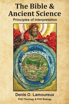 The Bible & Ancient Science: Principles of Interpretation - Denis O. Lamoureux
