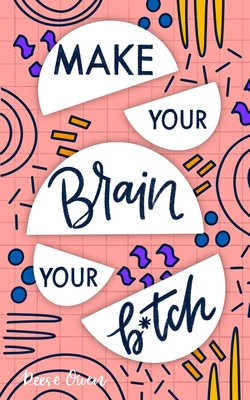 Make Your Brain Your B*tch: Mental Toughness Secrets to Rewire Your Mindset to Be Resilient and Relentless, Have Self Confidence in Everything You - Reese Owen