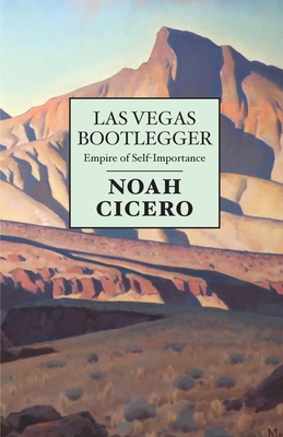 Las Vegas Bootlegger: Empire of Self-Importance - Noah Cicero