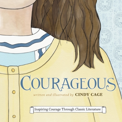 Courageous: Inspiring Courage Through Classic Literature - Cindy Cage
