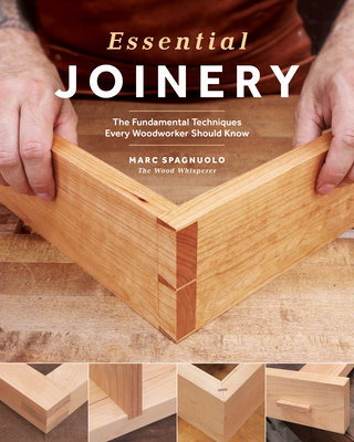 Essential Joinery: The Fundamental Techniques Every Woodworker Should Know - Marc Spagnuolo