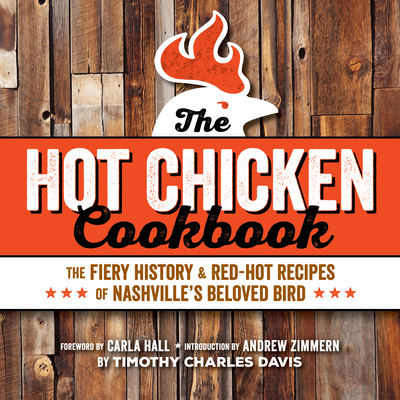 Hot Chicken Cookbook: The Fiery History & Red-Hot Recipes of Nashville's Beloved Bird - Timothy Charles Davis