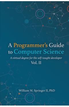 A Programmer's Guide to Computer Science Vol. 2 - William M. Springer