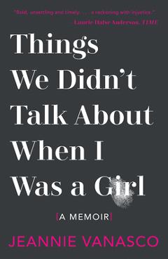 Coperta cărții 'Things We Didn't Talk about When I Was a Girl: A Memoir - Jeannie Vanasco'