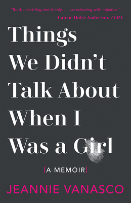 Things We Didn't Talk about When I Was a Girl: A Memoir - Jeannie Vanasco
