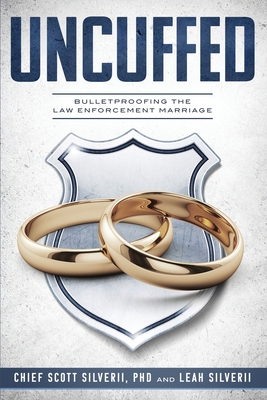 Uncuffed: Bulletproofing the Law Enforcement Marriage - Scott Silverii