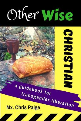OtherWise Christian: A Guidebook for Transgender Liberation - Chris R. Paige