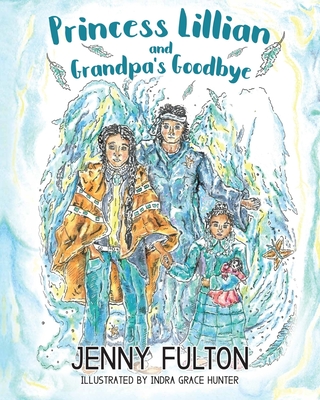 Princess Lillian and Grandpa's Goodbye - Jenny Fulton