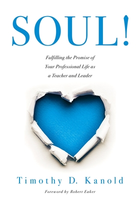 Soul!: Fulfilling the Promise of Your Professional Life as a Teacher and Leader (a Professional Wellness and Self-Reflection - Timothy D. Kanold