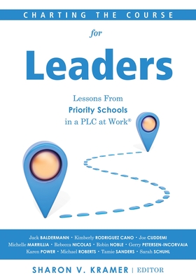 Charting the Course for Leaders: Lessons from Priority Schools in a PLC at Work(r) (a Leadership Anthology to Help Priority School Leaders Turn Their - Sharon V. Kramer