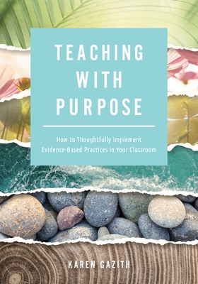 Teaching with Purpose: How to Thoughtfully Implement Evidence-Based Practices in Your Classroom (a Classroom Management Resource for Fosterin - Karen Gazith