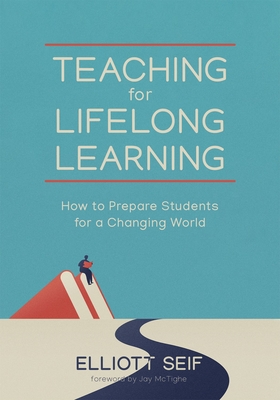 Teaching for Lifelong Learning: How to Prepare Students for a Changing World - Elliott Seif