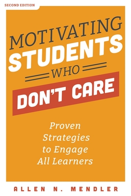 Motivating Students Who Don't Care: Proven Strategies to Engage All Learners - Allen N. Mendler