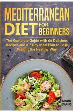 Poza produsului Mediterranean Diet for Beginners: The Complete Guide with 60 Delicious Recipes and a 7-Day Meal Plan to Lose Weight the Healthy Way - Mark Evans