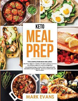 Keto Meal Prep: 2 Books in 1 - 70+ Quick and Easy Low Carb Keto Recipes to Burn Fat and Lose Weight & Simple, Proven Intermittent Fast - Mark Evans