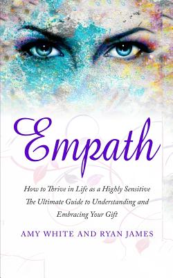 Empath: How to Thrive in Life as a Highly Sensitive - The Ultimate Guide to Understanding and Embracing Your Gift (Empath Seri - Ryan James