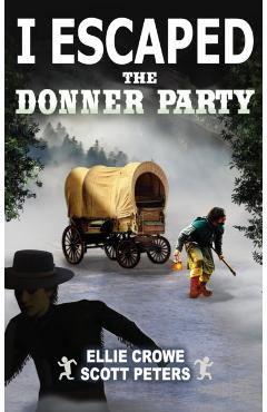 I Escaped The Donner Party: Pioneers on the Oregon Trail, 1846 - Scott Peters