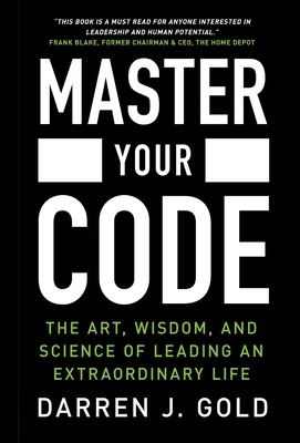 Master Your Code: The Art, Wisdom, and Science of Leading an Extraordinary Life - Darren J. Gold