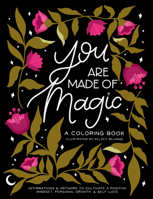 You Are Made of Magic: A Coloring Book with Affirmations and Artwork to Cultivate a Positive Mindset, Personal Growth, and Self-Love - Kelsey Delange
